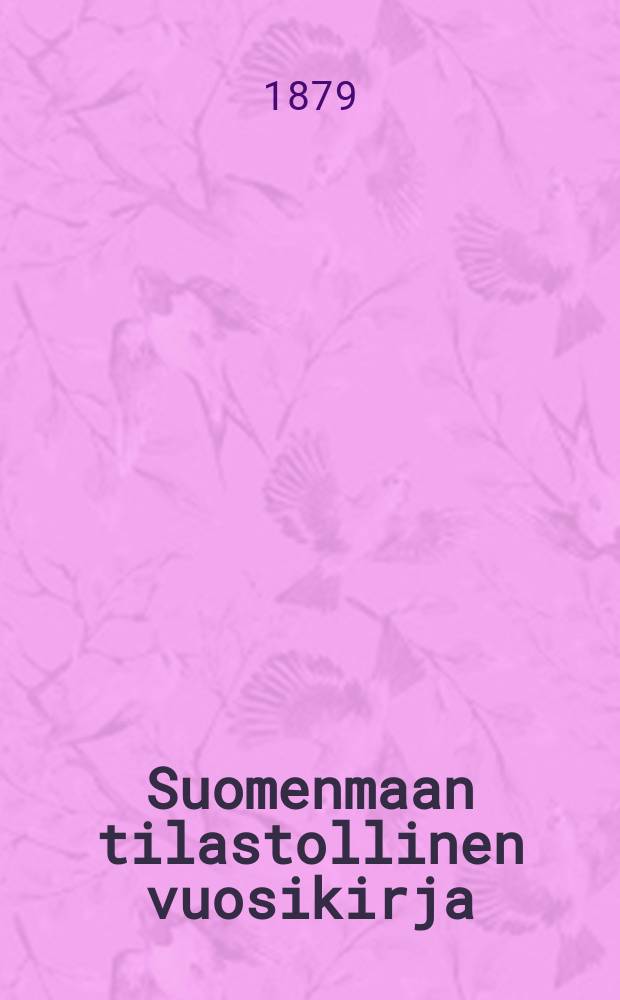 Suomenmaan tilastollinen vuosikirja : Tehnyt tilastollinen toimisto Vuosikerta 23. 1 : Vuosikerta 1