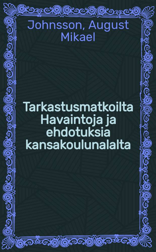 Tarkastusmatkoilta Havaintoja ja ehdotuksia kansakoulunalalta