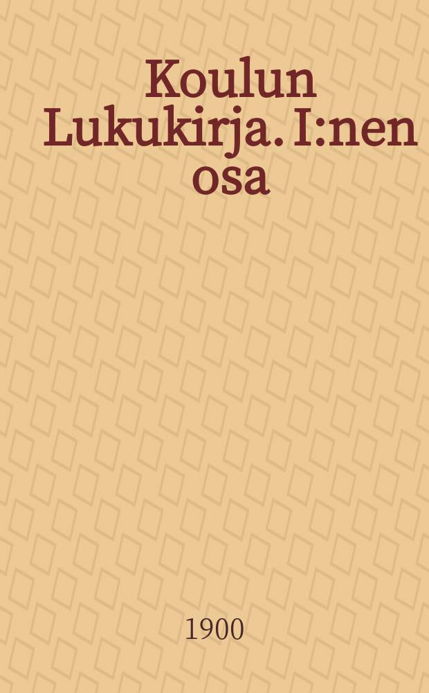Koulun Lukukirja. I:nen osa