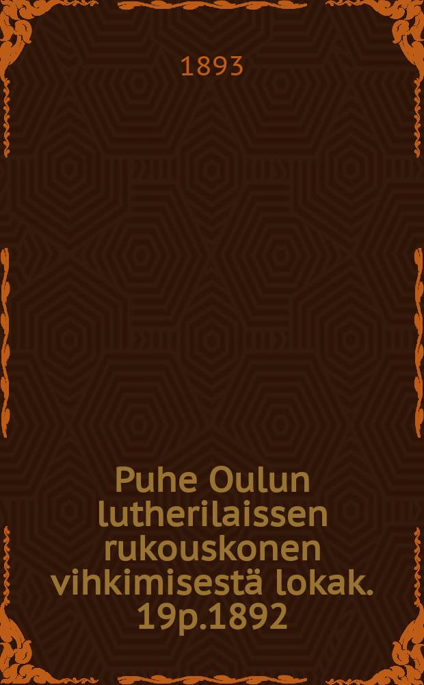 Puhe Oulun lutherilaissen rukouskonen vihkimisest&auml; lokak. 19p.1892