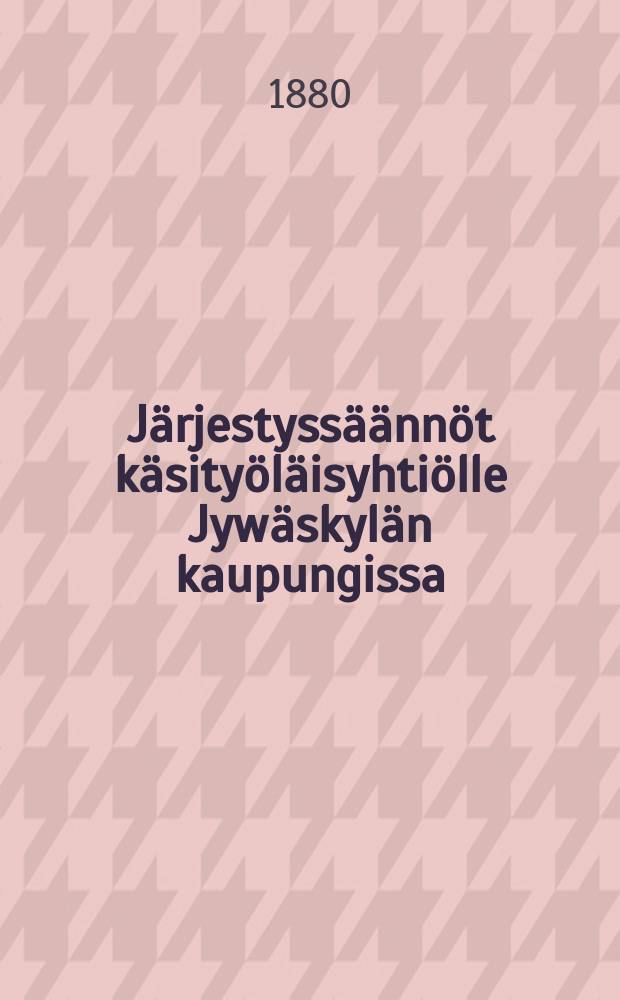 Järjestyssäännöt käsityöläisyhtiölle Jywäskylän kaupungissa