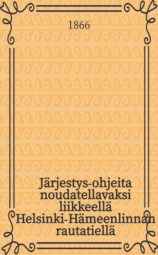 Järjestys-ohjeita noudatellavaksi liikkeellä Helsinki-Hämeenlinnan rautatiellä
