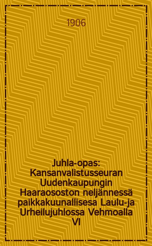 Juhla-opas : Kansanvalistusseuran Uudenkaupungin Haaraososton neljännessä paikkakuunallisesa Laulu-ja Urheilujuhlossa Vehmoalla VI/30 ja VII/1 1906