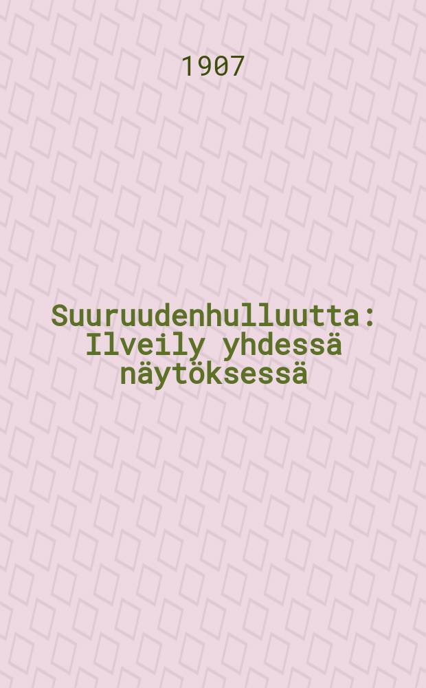 Suuruudenhulluutta : Ilveily yhdess&auml; n&auml;yt&ouml;ksess&auml;