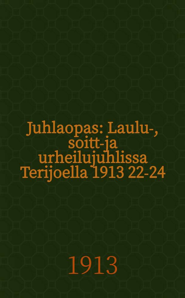 Juhlaopas : Laulu-, soitto- ja urheilujuhlissa Terijoella 1913 22-24/VI