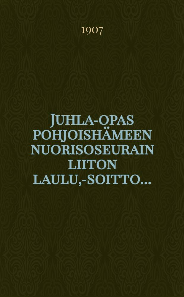 Juhla-opas pohjoishämeen nuorisoseurain liiton laulu,-soitto... : Taijalassa 8-9/VI 1907