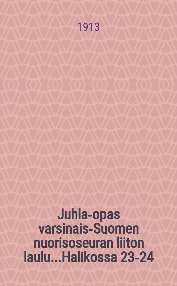 Juhla-opas varsinais-Suomen nuorisoseuran liiton laulu...Halikossa 23-24/VI 1913