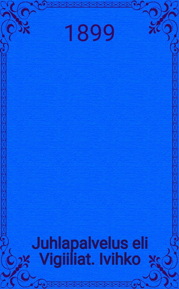 Juhlapalvelus eli Vigiiliat. Ivihko