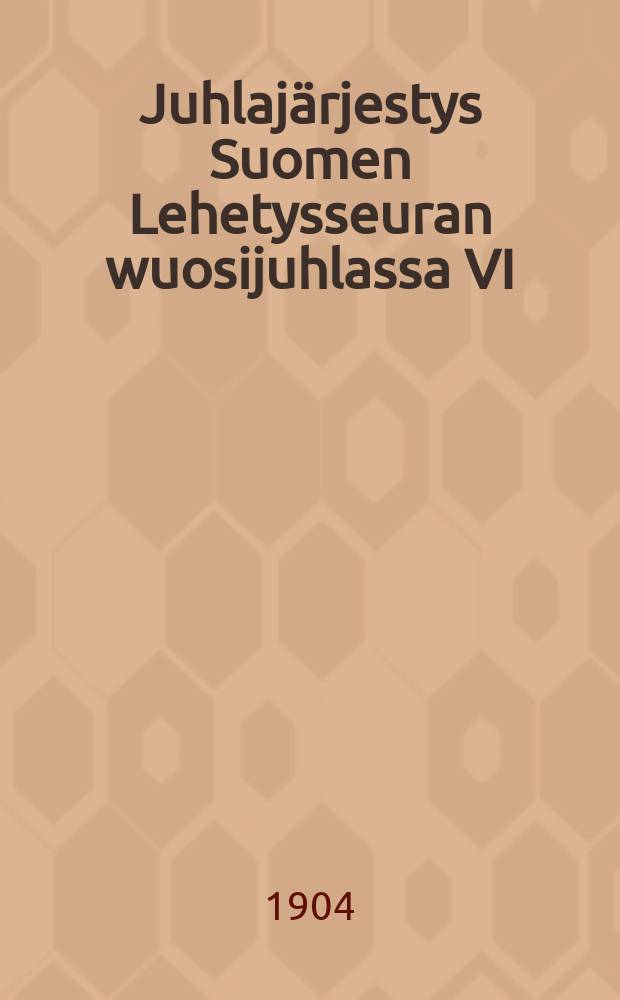 Juhlajärjestys Suomen Lehetysseuran wuosijuhlassa VI/ 28-30 1904