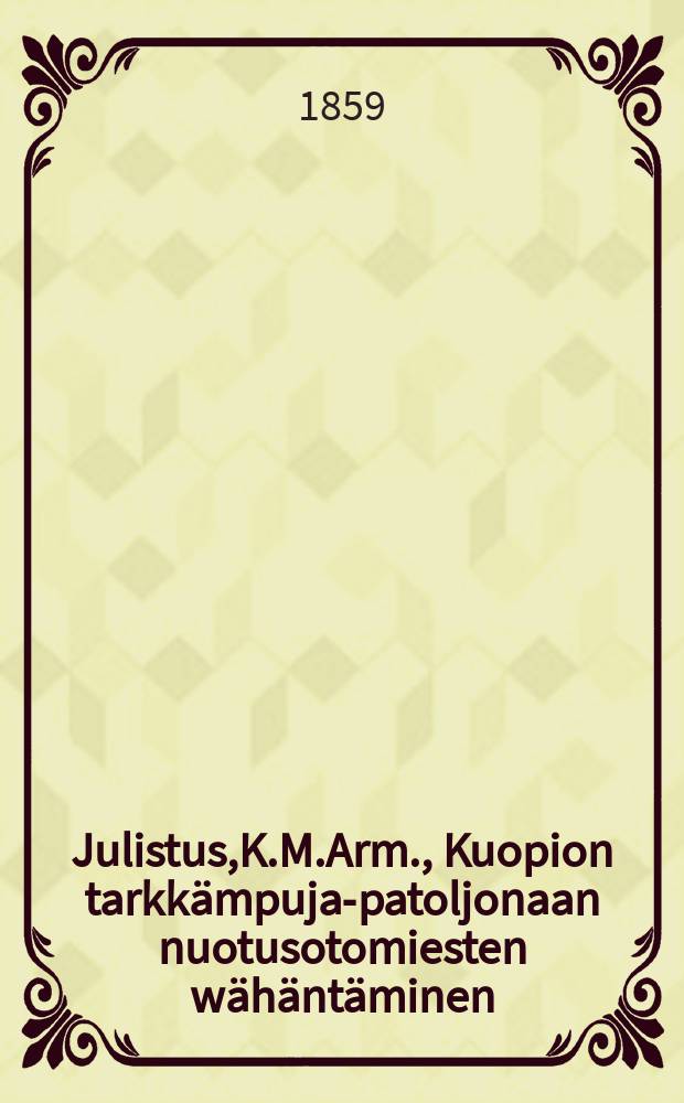 Julistus,K.M.Arm., Kuopion tarkkämpuja-patoljonaan nuotusotomiesten wähäntäminen : Aun.28p.Maliskuuta 1859