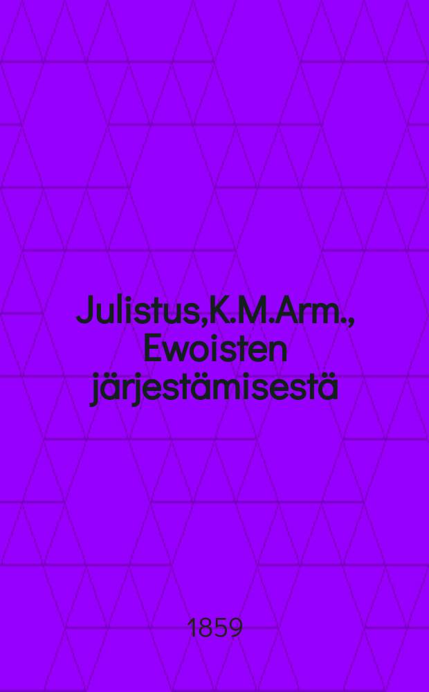 Julistus,K.M.Arm., Ewoisten järjestämisestä : Aun.15 p.Huhtikuuta 1859