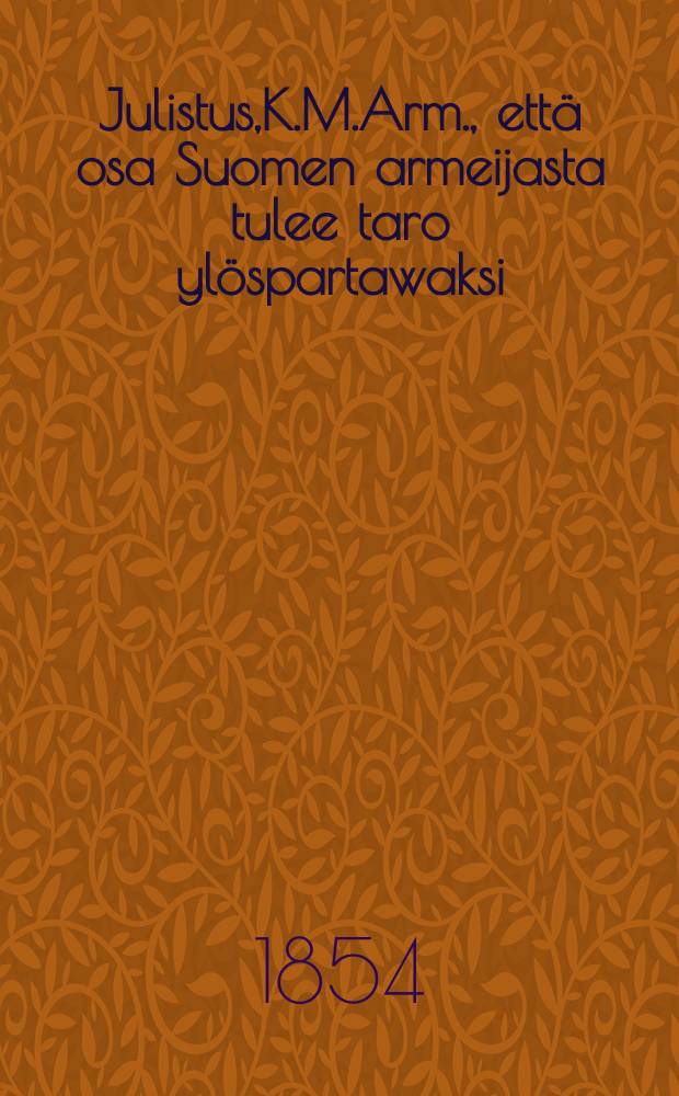 Julistus,K.M.Arm., että osa Suomen armeijasta tulee taro ylöspartawaksi : Aun.11/23 p. Kesäkuuta 1854