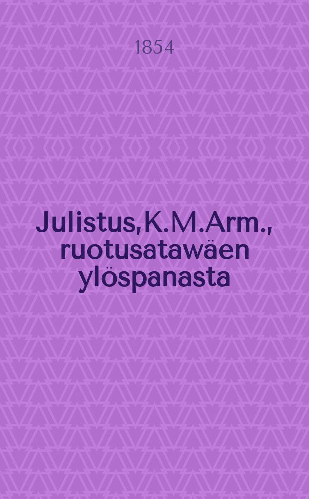 Julistus,K.M.Arm., ruotusatawäen ylöspanasta : Aun.13 p. Marraskuuta 1854