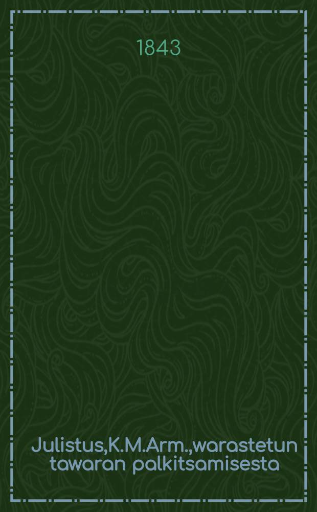 Julistus,K.M.Arm.,warastetun tawaran palkitsamisesta : Aun. 27 p. Huhtikuuta 1843