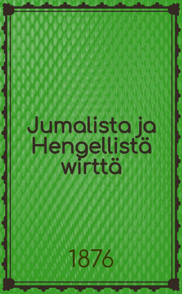 Jumalista ja Hengellist&auml; wirtt&auml; : Lolme kaunista