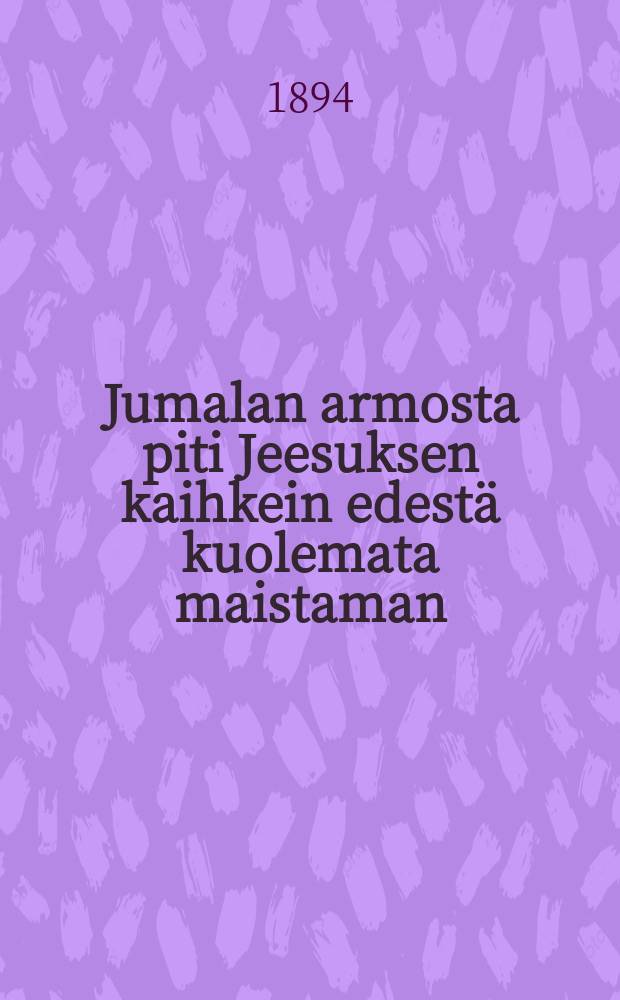 Jumalan armosta piti Jeesuksen kaihkein edestä kuolemata maistaman