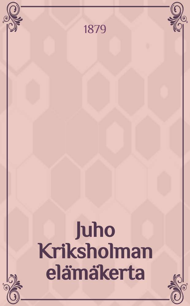 Juho Kriksholman el&auml;m&auml;kerta