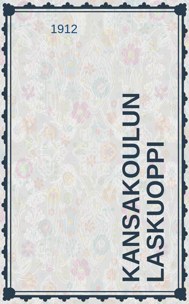 Kansakoulun laskuoppi : Oppikirja komitean suunnitelman mukaan