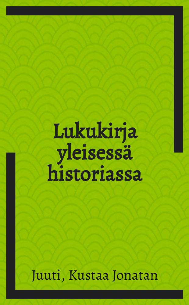 Lukukirja yleisessä historiassa : koulutoimem ylihallituksenvahvistamain mallikurssien johdolla kansakouluja varten