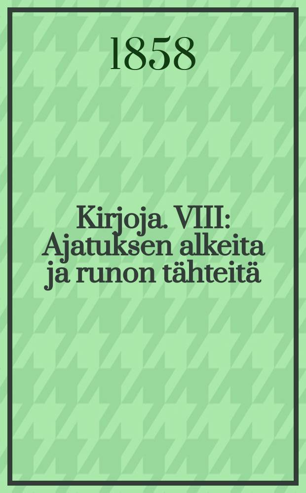 Kirjoja. VIII : Ajatuksen alkeita ja runon tähteitä