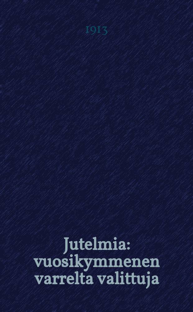 Jutelmia : vuosikymmenen varrelta valittuja