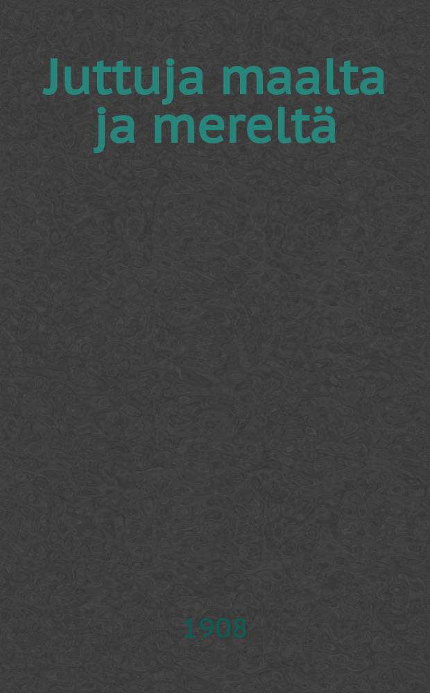 Juttuja maalta ja mereltä : Ensimäinen kokoelma