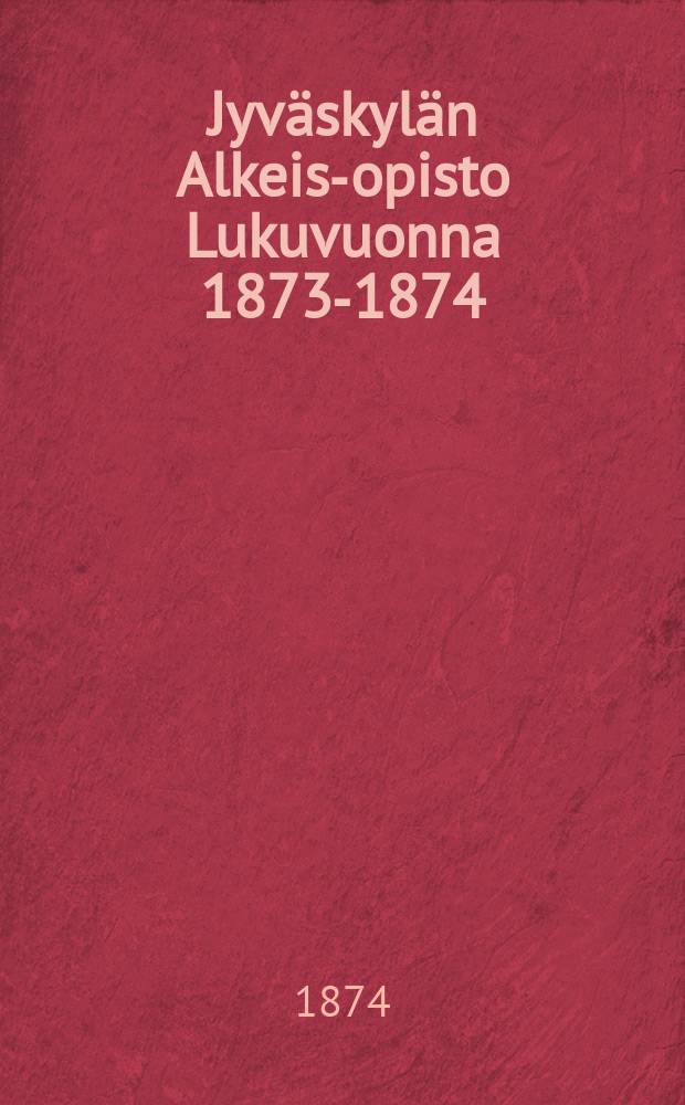 Jyv&auml;skyl&auml;n Alkeis-opisto Lukuvuonna 1873-1874