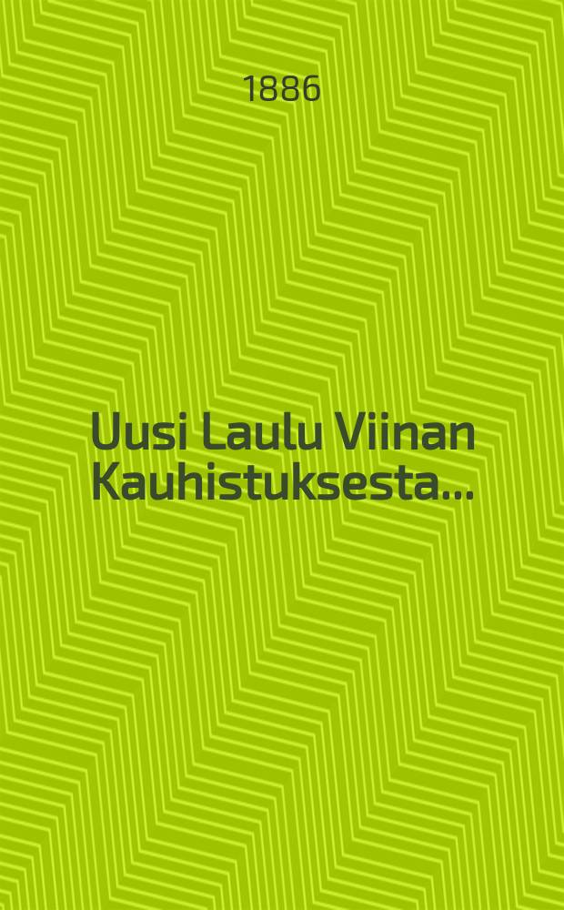 Uusi Laulu Viinan Kauhistuksesta...