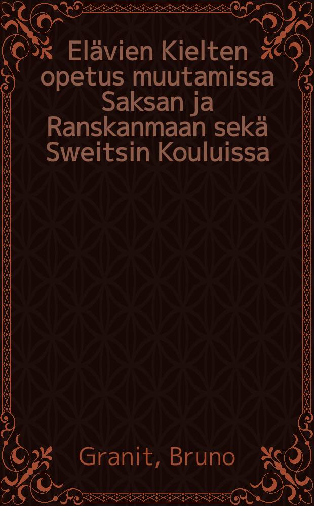 El&auml;vien Kielten opetus muutamissa Saksan ja Ranskanmaan sek&auml; Sweitsin Kouluissa : Kasvatusopillisella tutkimusmatkalla tehtyj&auml;havaintoja