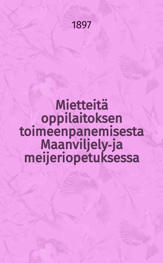 Mietteit&auml; oppilaitoksen toimeenpanemisesta Maanviljelys- ja meijeriopetuksessa : Suomennos