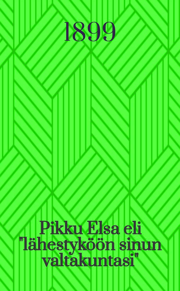 Pikku Elsa eli "lähestyköön sinun valtakuntasi" : Suomennos