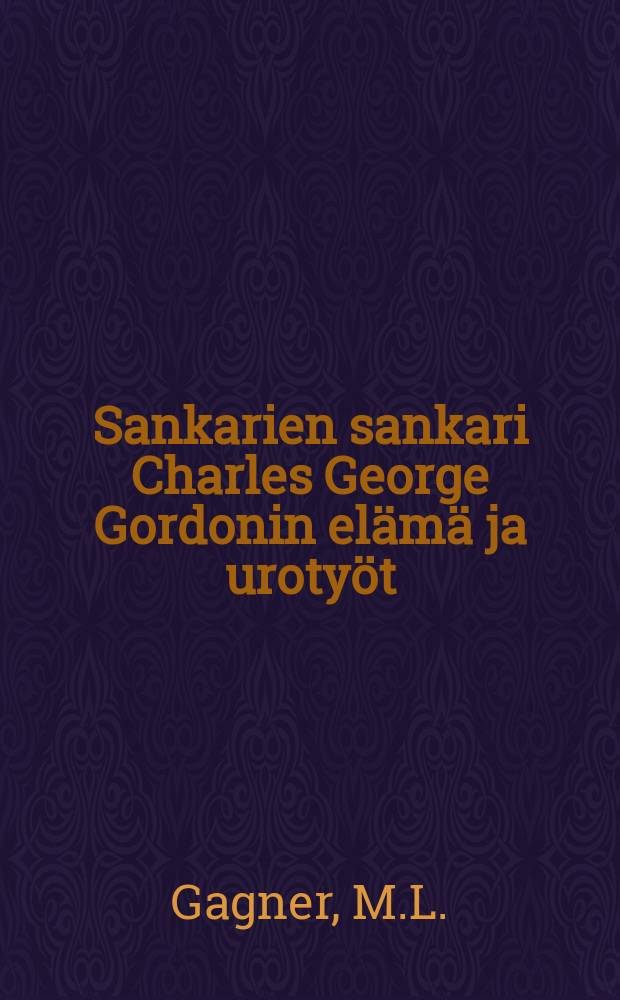 Sankarien sankari Charles George Gordonin elämä ja urotyöt : nuorisolle