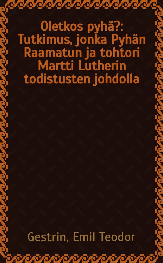 Oletkos pyhä? : Tutkimus, jonka Pyhän Raamatun ja tohtori Martti Lutherin todistusten johdolla