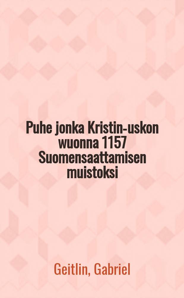 Puhe jonka Kristin-uskon wuonna 1157 Suomensaattamisen muistoksi