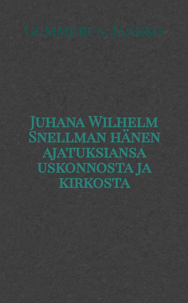 Juhana Wilhelm Snellman hänen ajatuksiansa uskonnosta ja kirkosta