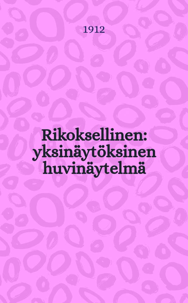 Rikoksellinen : yksinäytöksinen huvinäytelmä