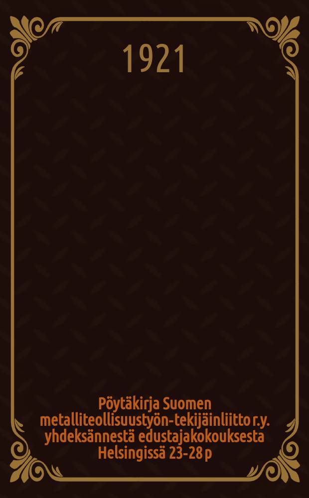 Pöytäkirja Suomen metalliteollisuustyön-tekijäinliitto r.y. yhdeksännestä edustajakokouksesta Helsingissä 23-28 p:nä toukok.1921. = Протокол 9-го собрания делегатов союза металлистов