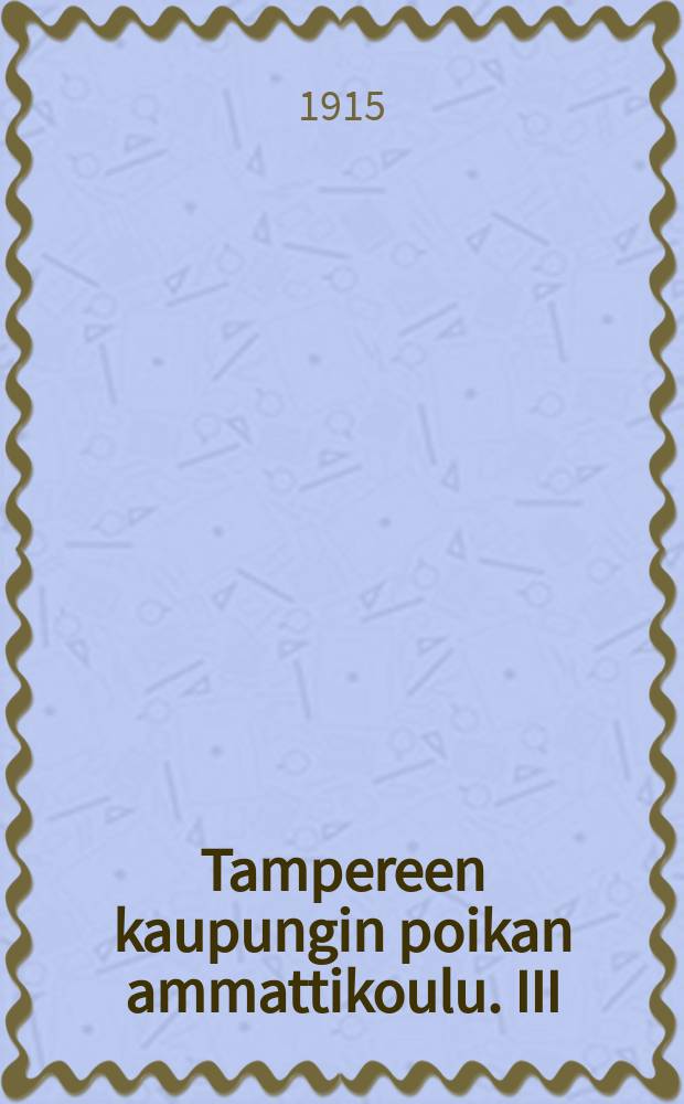 Tampereen kaupungin poikan ammattikoulu. III : 1914-15