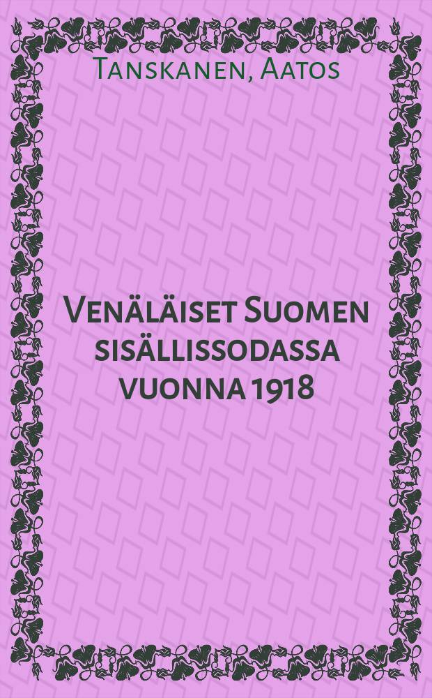 Venäläiset Suomen sisällissodassa vuonna 1918 : Väitösk. Tampereen yliopisto