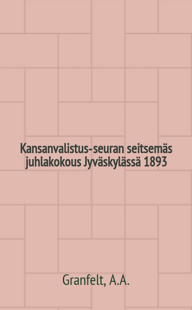 Kansanvalistus-seuran seitsemäs juhlakokous Jyväskylässä 1893 : Kertomus-kansanvalistus seuran vaikutuksesta juhlakokouksesta 1890 juhlakokoukseen 1893