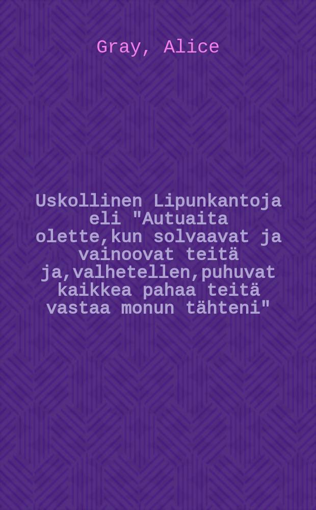 Uskollinen Lipunkantoja eli "Autuaita olette,kun solvaavat ja vainoovat teitä ja,valhetellen,puhuvat kaikkea pahaa teitä vastaa monun tähteni"