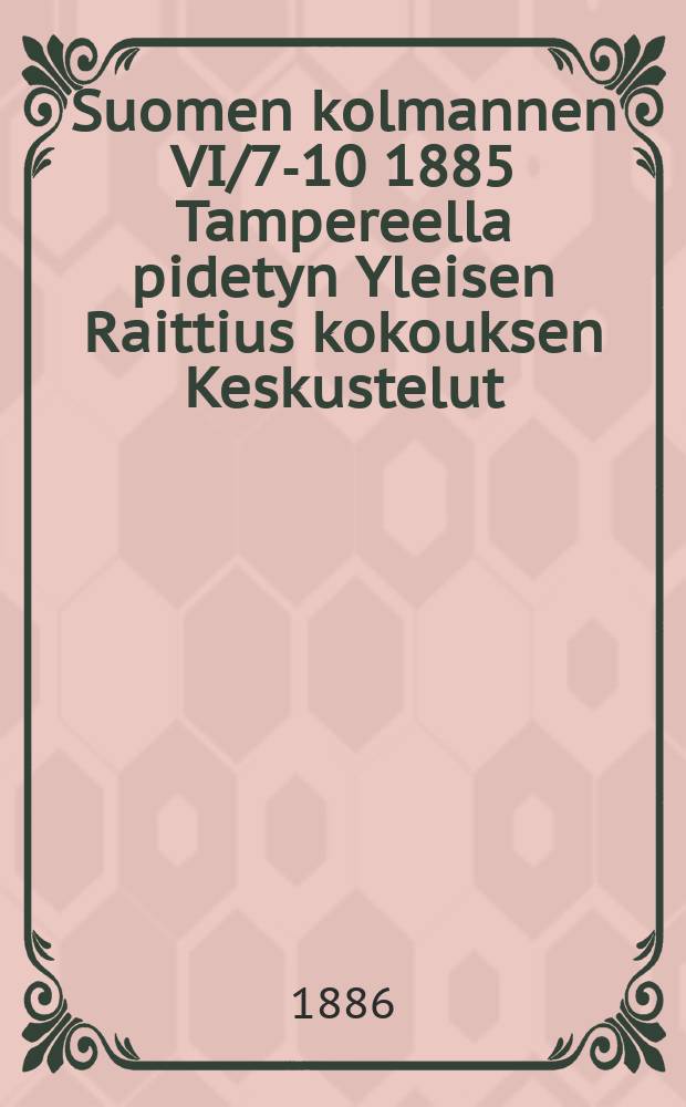 Suomen kolmannen VI/7-10 1885 Tampereella pidetyn Yleisen Raittius kokouksen Keskustelut