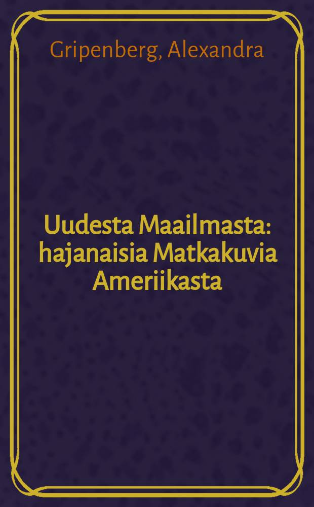Uudesta Maailmasta : hajanaisia Matkakuvia Ameriikasta