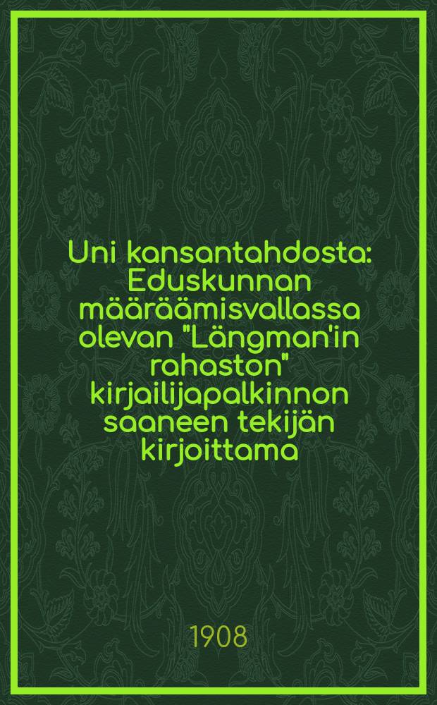 Uni kansantahdosta : Eduskunnan määräämisvallassa olevan "Längman'in rahaston" kirjailijapalkinnon saaneen tekijän kirjoittama