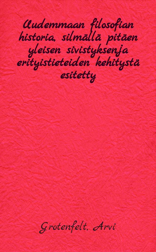 Uudemmaan filosofian historia, silm&auml;ll&auml; pit&auml;en yleisen sivistyksenja erityistieteiden kehityst&auml; esitetty : 1 osa (1450-1790)