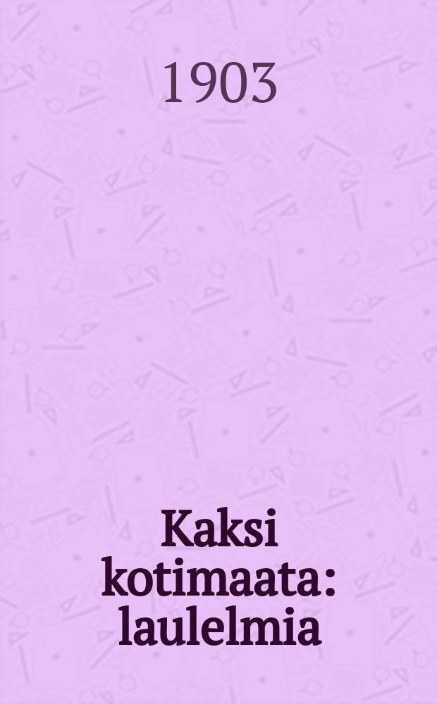 Kaksi kotimaata : laulelmia