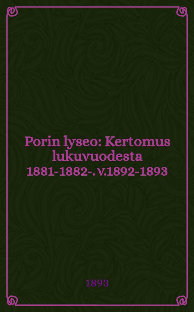 Porin lyseo : Kertomus lukuvuodesta 1881-1882-. v.1892-1893