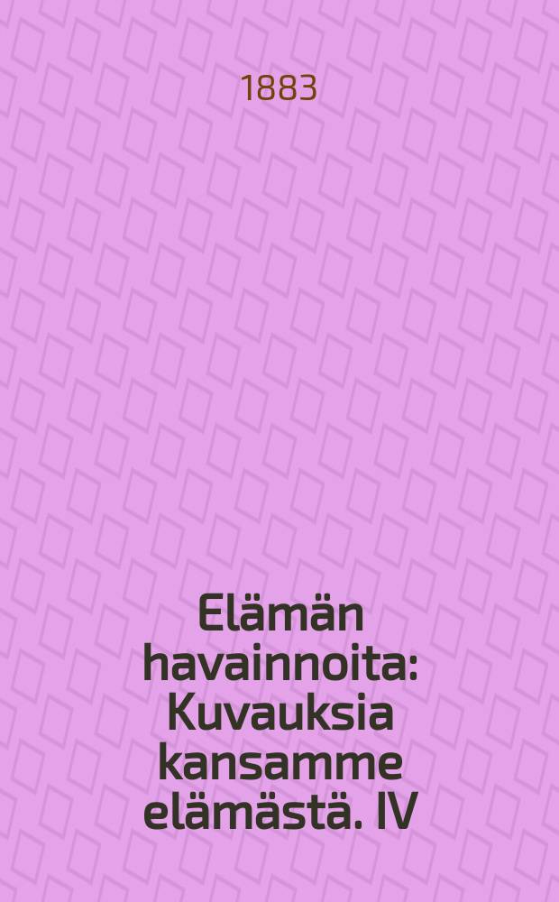 Elämän havainnoita : Kuvauksia kansamme elämästä. IV