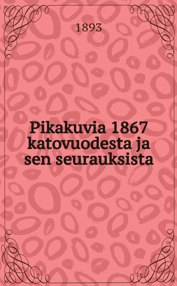 Pikakuvia 1867 katovuodesta ja sen seurauksista = Неурожай 1867 года и его последствия