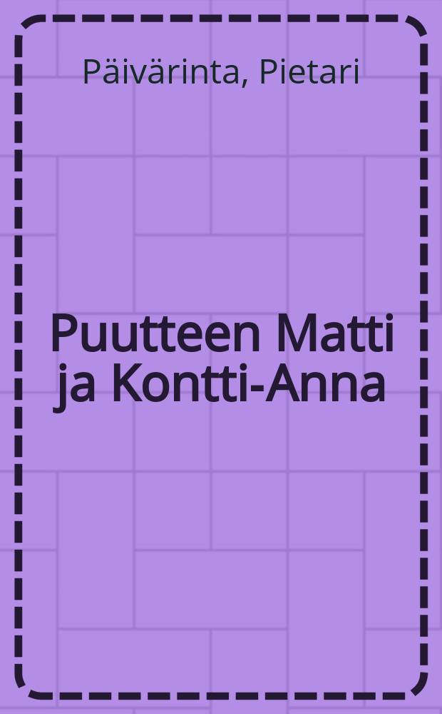 Puutteen Matti ja Kontti-Anna = П.Пяйвяринта.Рассказы